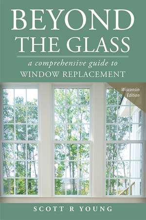 Beyond the Glass: A Comprehensive Guide to Window Replacement de Scott R. Young