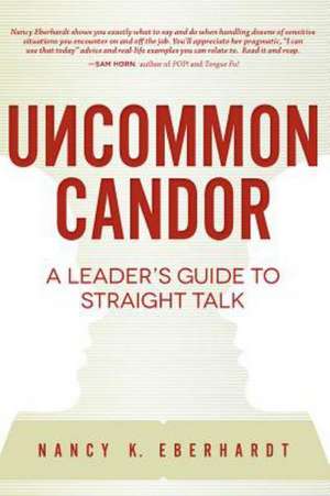 Uncommon Candor: A Leader's Guide to Straight Talk de Nancy K. Eberhardt