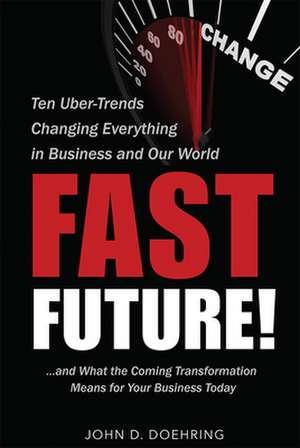 Fast Future!: Ten Uber-Trends Changing Everythingin Business and Our World de John D. Doehring