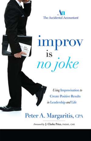 Improv Is No Joke: Using Improvisation to Create Positive Results in Leadership and Life de Peter A. Margaritis