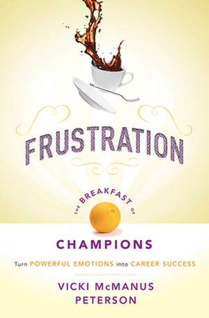 Frustration: Turn Powerful Emotions Into Career Success de Vicki McManus Peterson