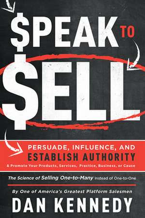 Speak To Sell de Dan S. Kennedy