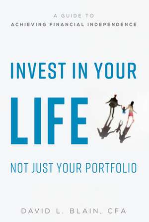 Invest in Your Life Not Just Your Portfolio de David L Blain