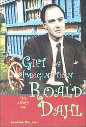 Gift of Imagination: The Story of Roald Dahl de LeeAnne Gelletly