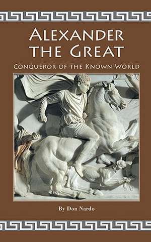 Alexander the Great: Conqueror of the Known World de DON NARDO