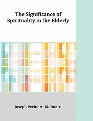 The Significance of Spirituality in the Elderly de Joseph Perinotti-Molinatti