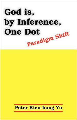 God Is, by Inference, One Dot: Paradigm Shift de Peter Kien-hong Yu