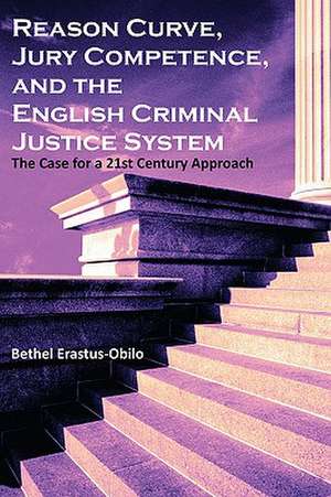 Reason Curve, Jury Competence, and the English Criminal Justice System de Bethel Erastus-Obilo