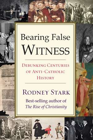 Bearing False Witness: Debunking Centuries of Anti-Catholic History de Rodney Stark