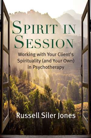 Spirit in Session – Working with Your Client′s Spirituality (and Your Own) in Psychotherapy de Russell Siler Jones