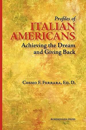 Profiles of Italian Americans: Achieving the Dream and Giving Back de Cosmo F. Ferrara