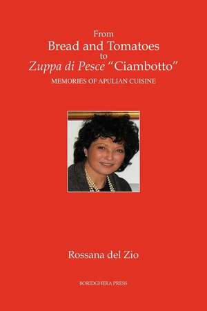 From Bread and Tomatoes to Zuppa Di Pesce "Ciambotto" Memories of Apulian Cuisine: How and Why the North Has Been Betrayed de Rossana Del Zio