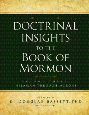 Doctrinal Insights to the Book of Mormon: Helaman Through Moroni de K. Douglas Bassett