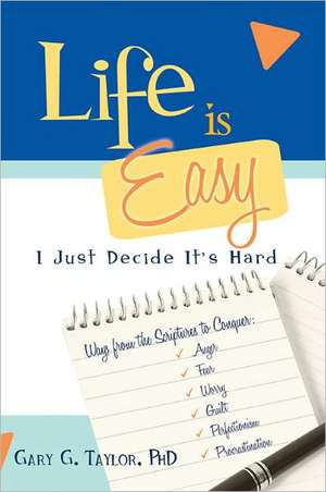 Life Is Easy, I Just Decide It's Hard de Gary G. Taylor