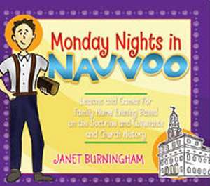 Monday Nights in Nauvoo: Lessons and Games for Family Home Evening Based on the Doctrine and Covenants and Church History de Janet Burningham