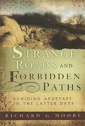 Strange Roads and Forbidden Paths: Avoiding Apostasy in the Latter Days de Richard G. Moore