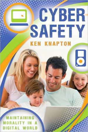 Cyber Safety: Maintaining Morality in a Digital World de Ken Knapton