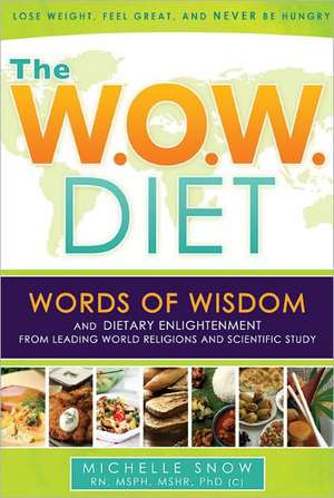 The W.O.W. Diet: Words of Wisdom and Dietary Enlightment from Leading World Religions and Scientific Study de Michelle Snow