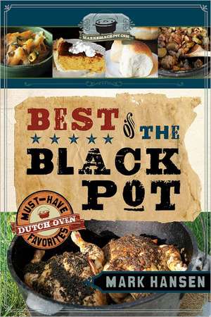 Best of the Black Pot: Must-Have Dutch Oven Favorites de Mark Hansen