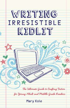 Writing Irresistible Kidlit de Mary Kole