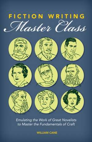 Fiction Writing Master Class: Emulating the Work of Great Novelists to Master the Fundamentals of Craft de William Cane