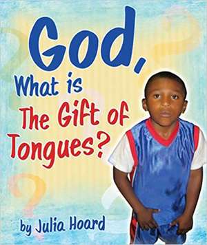 God, What Is the Gift of Tongues? de Julia Hoard