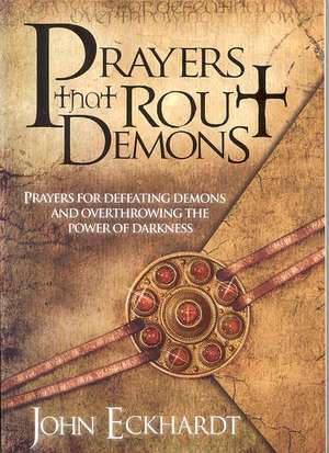 Prayers That Rout Demons: Prayers for Defeating Demons and Overthrowing the Power of Darkness de John Eckhardt