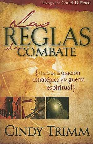 Las Reglas de Combate: El Arte de la Oracion Estrategica y la Guerra Espiritual = Rules of Engagement de Cindy Trimm