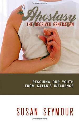 Apostacy: The Deceived Generation de Susan Seymour