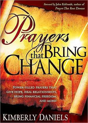 Prayers That Bring Change: Power-Filled Prayers That Give Hope, Heal Relationships, Bring Financial Freedom, and More! de Kimberly Daniels