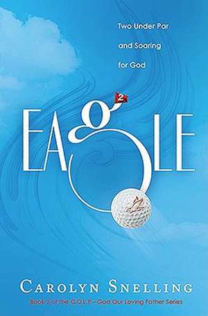 Eagle: Two Under Par and Soaring for God de Carolyn Snelling