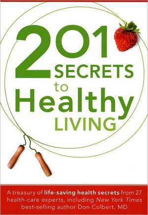 201 Secrets to Healthy Living: A Treasury of Life-Saving Health Secrets from 27 Health-Care Experts de Lisa Bevere