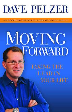 Moving Forward: Taking the Lead in Your Life de Dave Pelzer