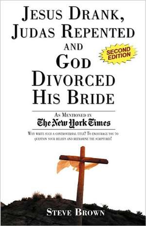 Jesus Drank, Judas Repented and God Divorced His Bride (Second Edition) de Steve Brown