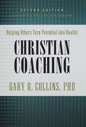 Christian Coaching: Helping Others Turn Potential Into Reality de Gary R. Collins