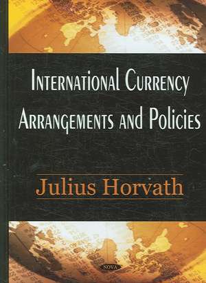 International Currency Arrangements and Policies de Julius Horvath