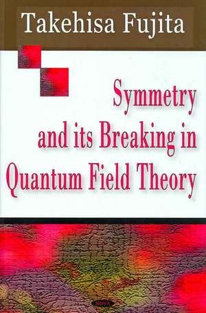 Symmetry and Its Breaking in Quantum Field Theory de Takehisa Fujita