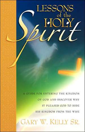 Lessons of the Holy Spirit de Gary W. Kelly Sr