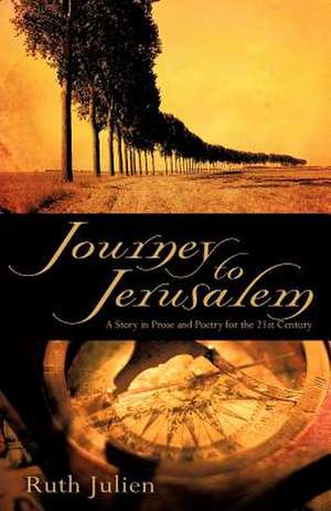 Journey to Jerusalem: A Story in Prose and Poetry for the 21st Century de Ruth Julien