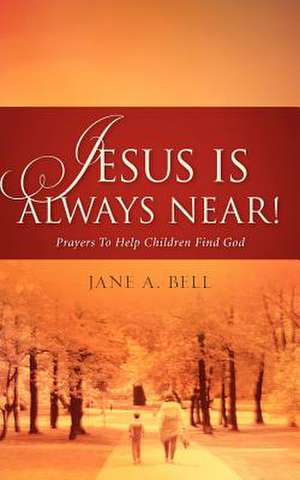 Jesus Is Always Near! de Jane A. Bell