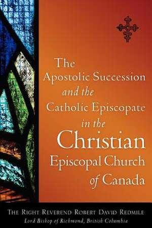 The Apostolic Succession and the Catholic Episcopate in the Christian Episcopal de Robert David Redmile