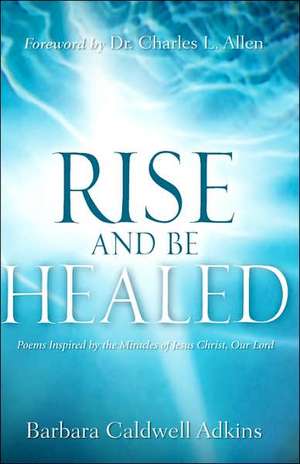 Rise and Be Healed de Barbara Caldwell Adkins