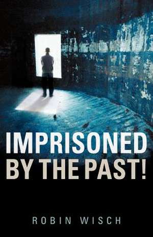 Imprisoned by the Past! de Robin Wisch