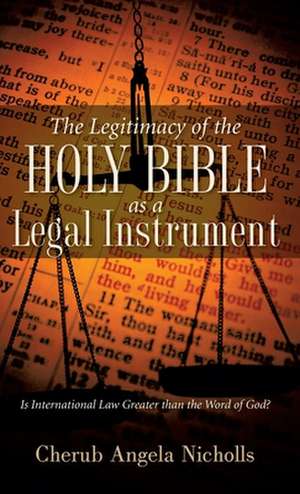 The Legitimacy of the Holy Bible as a Legal Instrument de Cherub Angela Nicholls