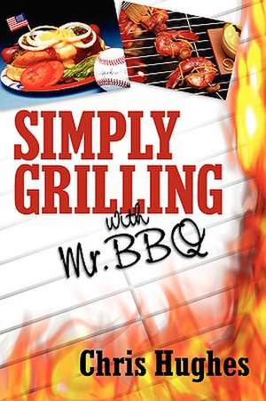 Simply Grilling with Mr. BBQ de Chris Hughes