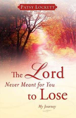 The Lord Never Meant for You to Lose de Patsy Lockett