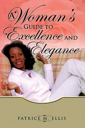 A Woman's Guide to Excellence and Elegance de Patrice M. Ellis