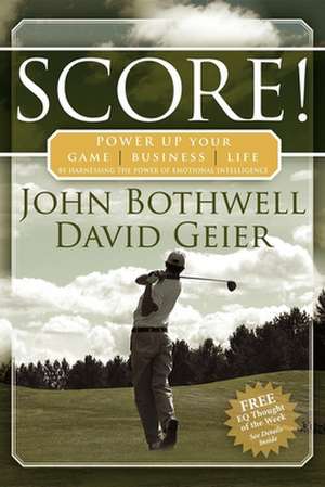 Score! Power Up Your Game, Business and Life by Harnessing the Power of Emotional Intelligence de John Bothwell