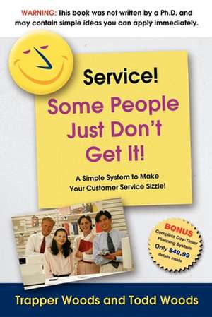 Service! Some People Just Don't Get It!: A Simple and Powerful Plan for Creating "Magnetic" Customer Service! de Trapper Woods