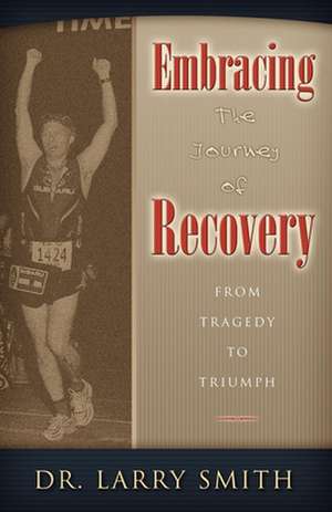 Embracing the Journey of Recovery: From Tragedy to Triumph de Larry Smith